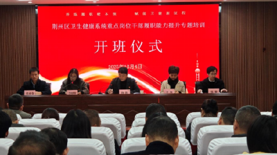 荆州区卫生健康系统举办重点岗位干部履职能力提升专题培训