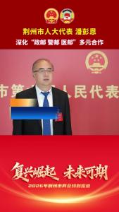 荆州市人大代表潘彭恩：深化“政邮 警邮 医邮”多元合作，打通便民服务“最后一公里”！