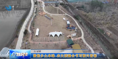 e线民生 | 聚焦乡土本味 农文旅融合书写振兴答卷