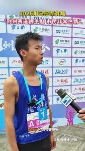 2026荆州马拉松冠军龚灿点评荆马：赛道非常平坦，观众很热情！