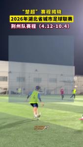 “楚超”赛程揭晓，2026年湖北省城市足球联赛，荆州队赛程（4.12-10.4）