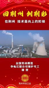 回荆州 创荆彩 | 全国劳动模范、湖北华电江陵发电有限公司锅炉专工潘登：在荆州，技术是向上的阶梯