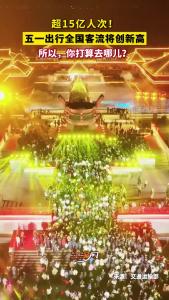 超15亿人次！五一出行全国客流将创新高！