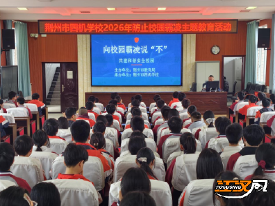 向校园霸凌说“不”！荆州市四机学校举行2026年防止校园霸凌主题教育活动