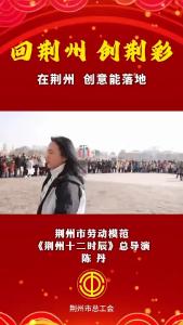 回荆州 创荆彩 | 荆州市劳动模范、《荆州十二时辰》总导演陈丹：在荆州，创意能落地。