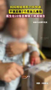 妈妈抱娃用剪刀拆快递，不慎剪断7个月女儿食指！医生成功接回！