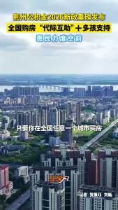 荆州公积金2026新政重磅发布！全国购房“代际互助”  +多孩支持