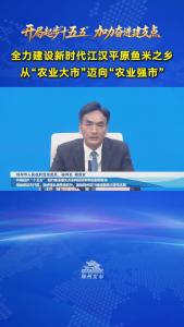 荆州市人民政府党组成员、秘书长 胡成宏：全力建设新时代江汉平原鱼米之乡 从“农业大市”迈向“农业强市”