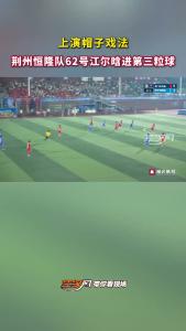 上演帽子戏法 荆州恒隆队62号江尔晗进第三粒球