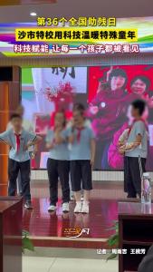 第36个全国助残日，沙市特校用科技温暖特殊童年，科技赋能 让每一个孩子都被看见
