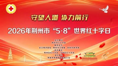 2026年荆州市“5·8”世界红十字日主题宣传活动成功举办