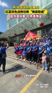 荆州球迷热血集结 红蓝双色战袍切换“换装助威”