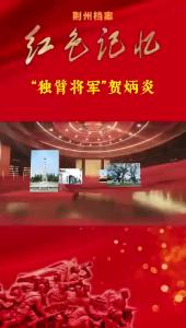 今年是中国共产党成立105周年和中国工农红军长征胜利90周年。在这个意义非凡的时间节点，荆州档案带您走进红色记忆，聆听英雄故事。今天讲述的是从湘鄂西革命根据地走出的开国上将——贺炳炎的故事。