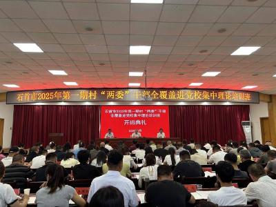 石首市2025年第一期村“两委”干部全覆盖进党校集中理论培训班开班