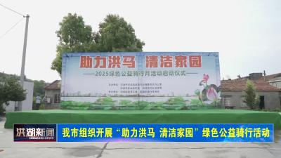 我市组织开展“助力洪马 清洁家园”绿色公益骑行活动 