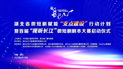 回放 | 湖北省微短剧赋能“支点建设”行动计划暨首届“视听长江”微短剧剧本大赛启动仪式