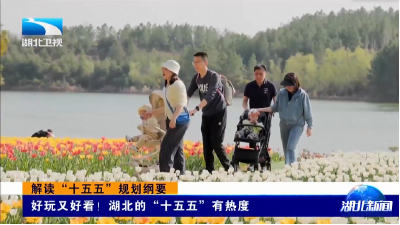 解读“十五五”规划纲要 | 好玩又好看！湖北的“十五五”有热度  