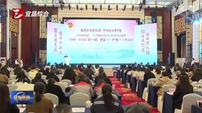 宜昌市纪念“三八”国际妇女节116周年活动举行 引领广大妇女“创一流、争第一、干唯一”