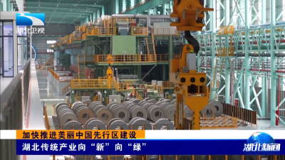 加快推进美丽中国先行区建设 | 湖北传统产业向“新”向“绿”