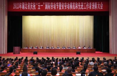 2023年湖北省庆祝“五一”国际劳动节暨省劳动模范和先进工作者表彰大会举行