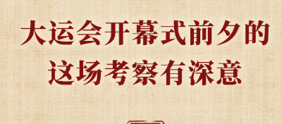 第一观察丨大运会开幕式前夕的这场考察有深意