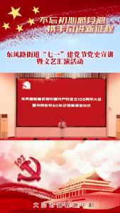 东风路街道“七一”建党节党史宣讲暨文艺汇演活动