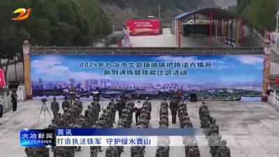 打造执法铁军 守护绿水青山