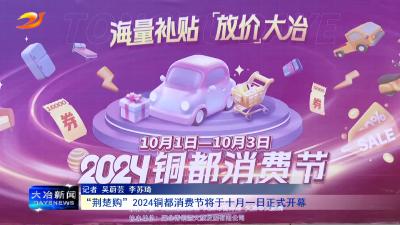 “荆楚购”2024铜都消费节将于十月一日正式开幕