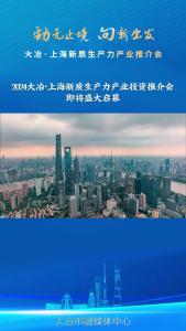 2024大冶·上海新质生产力产业投资推介会即将盛大启幕！