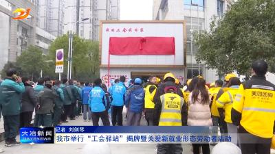 我市举行“工会驿站”揭牌暨关爱新就业形态劳动者活动