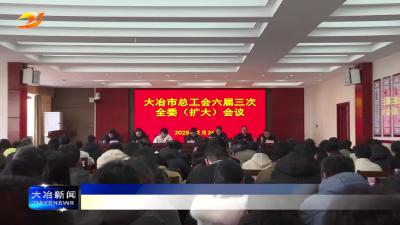 市总工会召开六届三次全委（扩大）会议