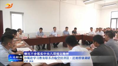 孙辄赴学习教育联系点临空经济区.还地桥镇调研