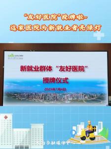 “友好医院”授牌啦~
这家医院为新就业者亮绿灯
