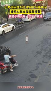 大冶市殷祖镇一小男孩私自外出 徘徊在马路中间，被热心群众发现并报警，辅警小哥开启“奶爸”模式