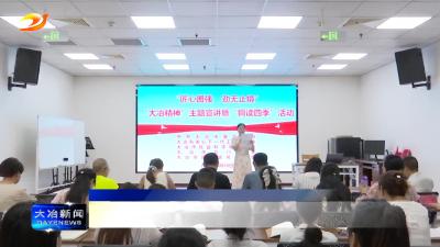 简讯：“匠心图强 劲无止境”大冶精神主题宣讲暨“铜读四季”活动举行
