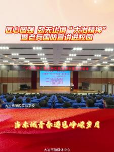 匠心图强 劲无止境“大冶精神”暨老兵国防宣讲进校园