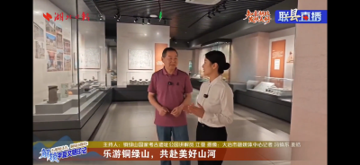 5・19中国旅游日 湖北日报联“县”直播走进铜绿山，沉浸式探秘青铜文明