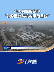 【大冶新闻】——市人民医院获评“节约型公共机构示范单位”