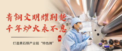 “三链同构”破解产业痛点——黄石如何用“链长制”打造千亿铜谷？