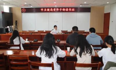 市卫健局举办青年干部读书班