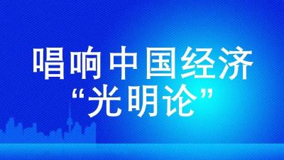 【唱响中国经济“光明论”】十方面，看中国经济企稳回升