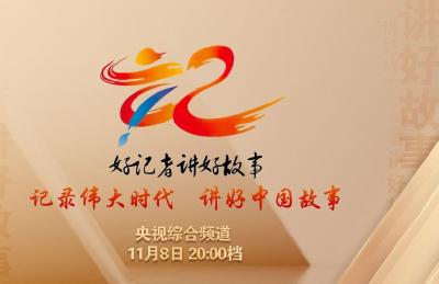 直播丨《好记者讲好故事》2023年中国记者节特别节目