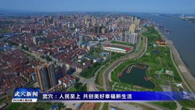 武穴：人民至上 共创美好幸福新生活