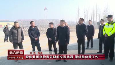 查俊调研指导春节期间交通畅通、保供稳价等工作