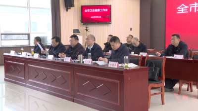 全市卫生健康工作会召开  