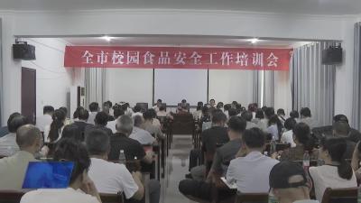 全市校园食品安全工作培训会召开