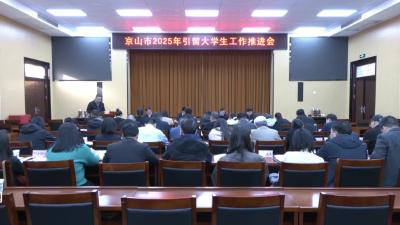 V视|京山市2025年引留大学生工作推进会举行