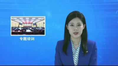 V视|全市“一起学、一起讲、一起干”专题培训第六期举行
