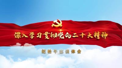 学习贯彻党的二十大精神 | 纪检干部谈体会 /纪山镇