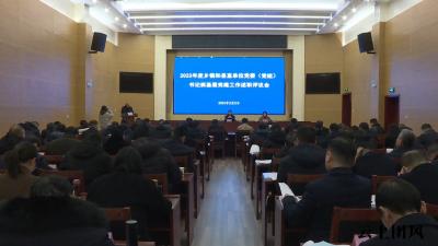 我县召开2023年度乡镇和县直单位党委（党组）书记抓基层党建工作述职评议会